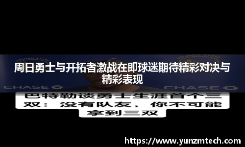 周日勇士与开拓者激战在即球迷期待精彩对决与精彩表现
